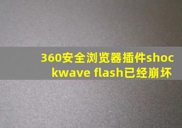 360安全浏览器插件shockwave flash已经崩坏